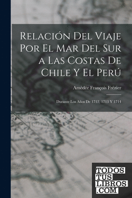 Relación Del Viaje Por El Mar Del Sur a Las Costas De Chile Y El Perú