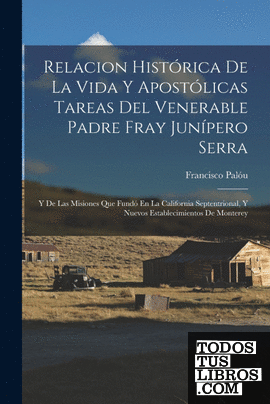 Relacion Histórica De La Vida Y Apostólicas Tareas Del Venerable Padre Fray Juní