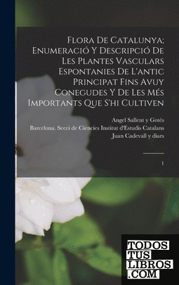 Flora de Catalunya; enumeració y descripció de les plantes vasculars espontanies