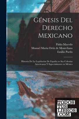Génesis del derecho mexicano; historia de la legislación de España en sus coloni