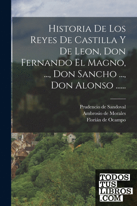 Historia De Los Reyes De Castilla Y De Leon, Don Fernando El Magno, ..., Don San