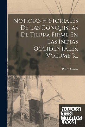 Noticias Historiales De Las Conquistas De Tierra Firme En Las Indias Occidentale