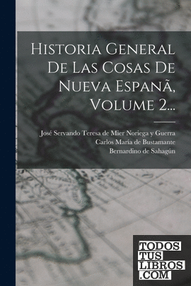 Historia General De Las Cosas De Nueva Espanã, Volume 2...