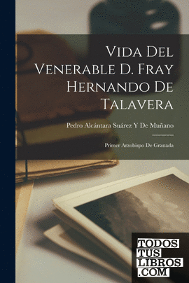 Vida Del Venerable D. Fray Hernando De Talavera
