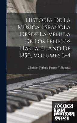 Historia De La Música Española Desde La Venida De Los Fenicos Hasta El Anõ De 18
