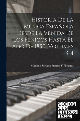 Historia De La Música Española Desde La Venida De Los Fenicos Hasta El Anõ De 18