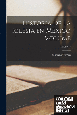 Historia de la Iglesia en México Volume; Volume  3