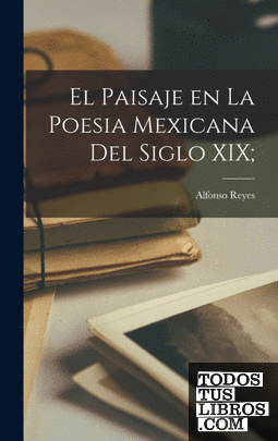 El paisaje en la poesia mexicana del siglo XIX;