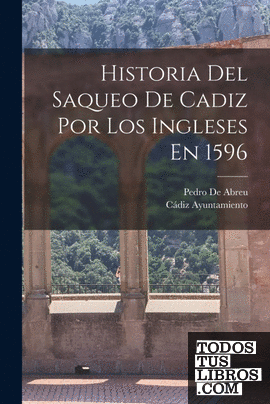 Historia Del Saqueo De Cadiz Por Los Ingleses En 1596