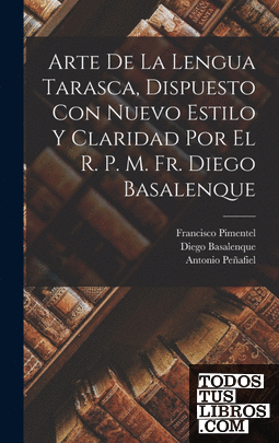 Arte de la lengua tarasca, dispuesto con nuevo estilo y claridad por el r. p. m.