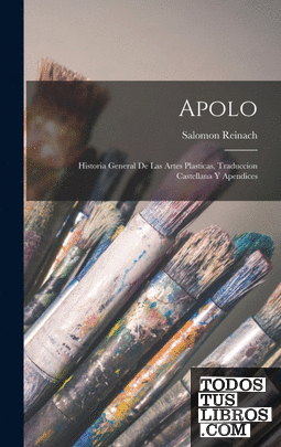 Apolo; historia general de las artes plasticas, traduccion castellana y apendice
