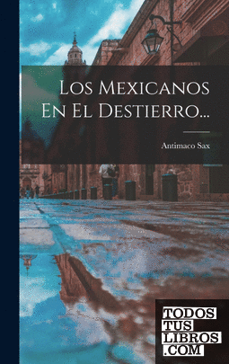 Los Mexicanos En El Destierro...