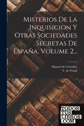 Misterios De La Inquisicion Y Otras Sociedades Secretas De España, Volume 2...