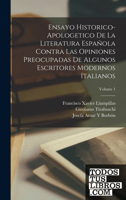 Ensayo Historico-Apologetico De La Literatura Española Contra Las Opiniones Preo