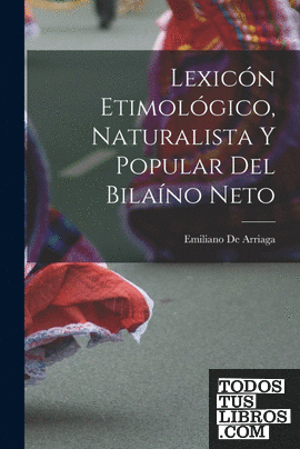 Lexicón Etimológico, Naturalista Y Popular Del Bilaíno Neto
