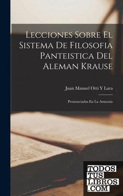 Lecciones Sobre El Sistema De Filosofia Panteistica Del Aleman Krause