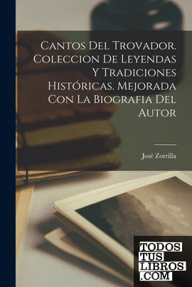 Cantos Del Trovador. Coleccion De Leyendas Y Tradiciones Históricas. Mejorada Co