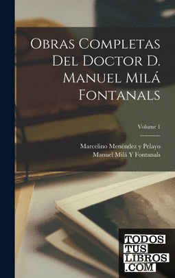 Obras Completas Del Doctor D. Manuel Milá Fontanals; Volume 1