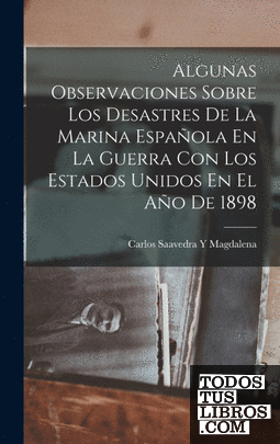 Algunas Observaciones Sobre Los Desastres De La Marina Española En La Guerra Con