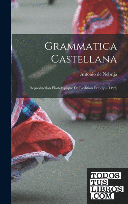 Grammatica Castellana; reproduction phototypique de ledition princips (1492)