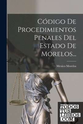 Código De Procedimientos Penales Del Estado De Morelos...