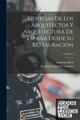 Noticias De Los Arquitectos Y Arquitectura De España Desde Su Restauración; Volu