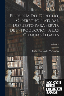 Filosofía Del Derecho, Ó Derecho Natural Dispuesto Para Servir De Introducción a