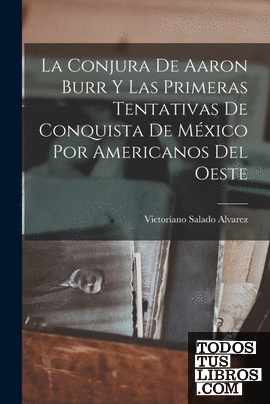 La Conjura De Aaron Burr Y Las Primeras Tentativas De Conquista De México Por Am