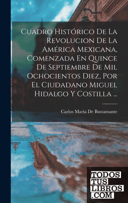 Cuadro Histórico De La Revolucion De La América Mexicana, Comenzada En Quince De