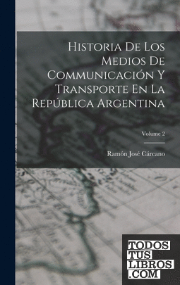 Historia De Los Medios De Communicación Y Transporte En La República Argentina;
