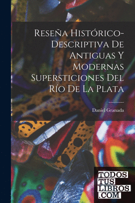 Reseña Histórico-Descriptiva De Antiguas Y Modernas Supersticiones Del Río De La