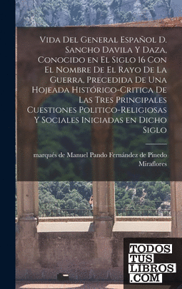 Vida del general español D. Sancho Davila y Daza, conocido en el siglo 16 con el