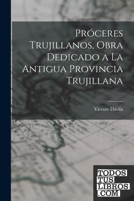 Próceres trujillanos, obra dedicado a la antigua Provincia trujillana
