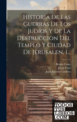 Historia De Las Guerras De Los Judíos Y De La Destruccion Del Templo Y Ciudad De