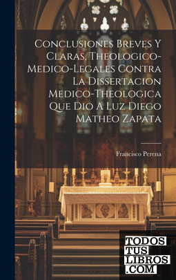 Conclusiones Breves Y Claras, Theologico-medico-legales Contra La Dissertacion M