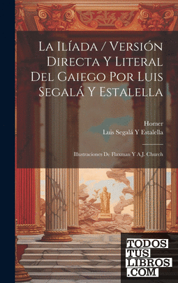 La Ilíada ; Versión Directa Y Literal Del Gaiego Por Luis Segalá Y Estalella ; I