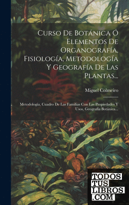 Curso De Botánica Ó Elementos De Organografía, Fisiología, Metodología Y Geograf