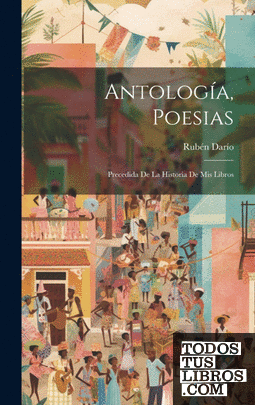 Antología, poesias; precedida de la historia de mis libros