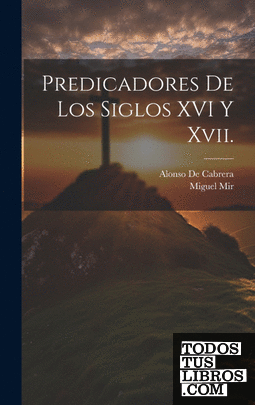 Predicadores De Los Siglos XVI Y Xvii.