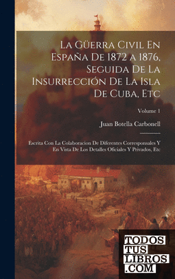 La Güerra Civil En España De 1872 a 1876, Seguida De La Insurrección De La Isla