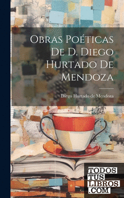Obras Poéticas De D. Diego Hurtado De Mendoza