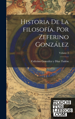 Historia de la filosofía. por Zeferino González; Volume 2