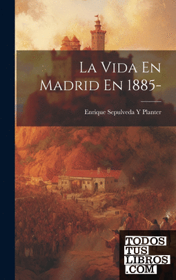 La Vida En Madrid En 1885-