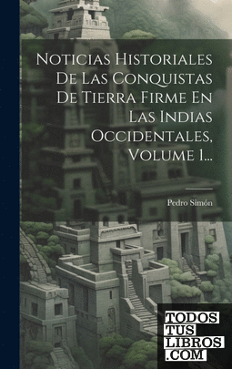 Noticias Historiales De Las Conquistas De Tierra Firme En Las Indias Occidentale