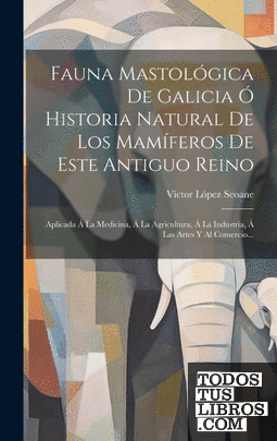Fauna Mastológica De Galicia Ó Historia Natural De Los Mamíferos De Este Antiguo