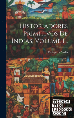 Historiadores Primitivos De Indias, Volume 1...