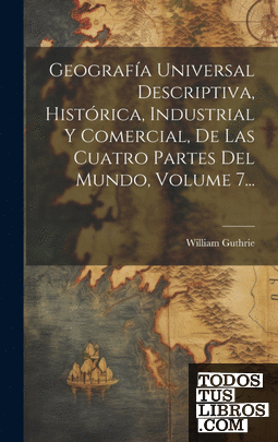 Geografía Universal Descriptiva, Histórica, Industrial Y Comercial, De Las Cuatr