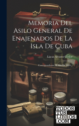 Memoria Del Asilo General De Enajenados De La Isla De Cuba