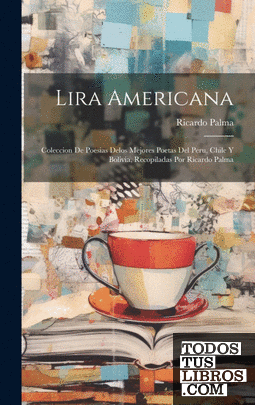 Lira americana; coleccion de poesias delos mejores poetas del Peru, Chile y Boli