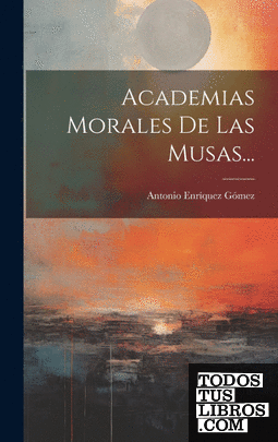 Academias Morales De Las Musas...